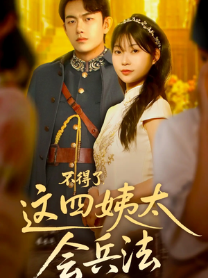 不得了,这四姨太会兵法(63集) 不得了,这四姨太会兵法(63集)火热短剧抢先看
