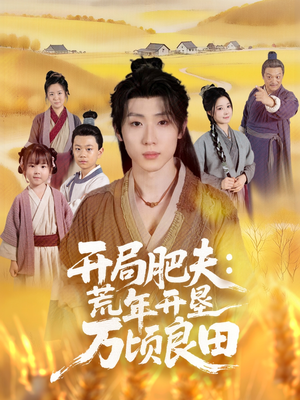 开局肥夫荒年开垦万顷良田(106集) 开局肥夫荒年开垦万顷良田(106集)第一集