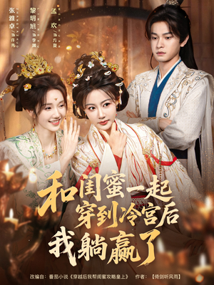 和闺蜜一起穿到冷宫后我躺赢了（80集）短剧前十排行榜