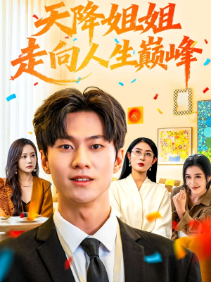 天降姐姐走向人生巅峰（71集）太好看了短剧