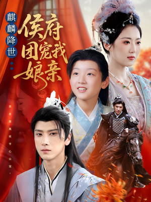 麒麟降世侯府团宠我娘亲（63集）短剧精彩不断