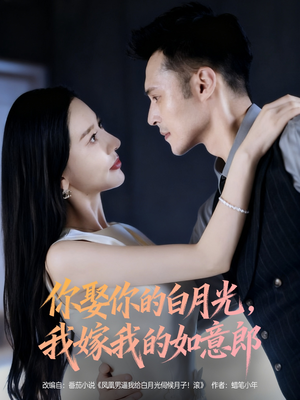 你娶你的白月光我嫁我的如意郎（68集）甜宠短剧追到爽