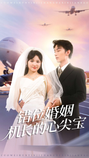 错位婚姻机长的心尖宝（100集）免费短剧看不停