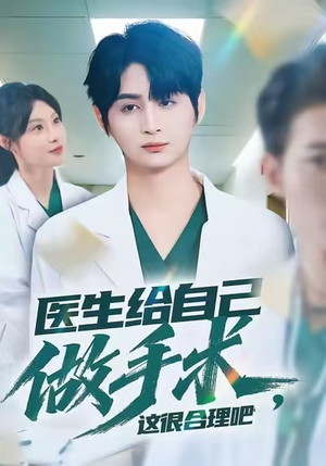 医生给自己做手术,这很合理吧(80集) 医生给自己做手术,这很合理吧(80集)西瓜短剧免费看