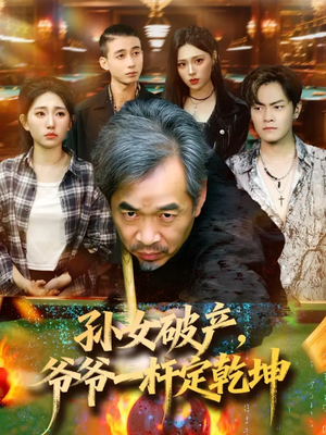 孙女破产，爷爷一杆定乾坤（60集）短剧精彩不断