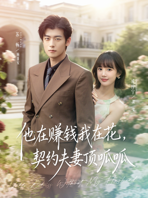 他在赚钱我在花,契约夫妻顶呱呱(79集) 他在赚钱我在花,契约夫妻顶呱呱(79集)免费看全网短剧