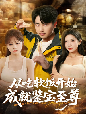 从吃软饭开始成就鉴宝至尊(60集) 从吃软饭开始成就鉴宝至尊(60集)短视频追剧推荐