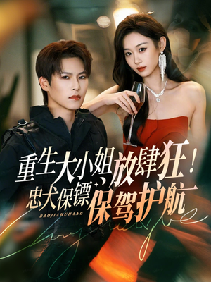 重生大小姐放肆狂!忠犬保镖保驾护航(71集) 重生大小姐放肆狂!忠犬保镖保驾护航(71集)热门短剧追不停