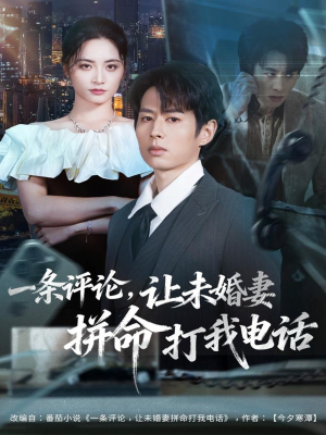 一条评论，让未婚妻拼命打我电话（60集）好看上头的短剧