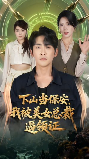 下山当保安我被美女总裁逼领证（60集）超火热门短剧