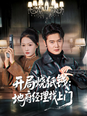 开局烧纸钱:地府经理找上门(80集) 开局烧纸钱:地府经理找上门(80集)热播短剧分享