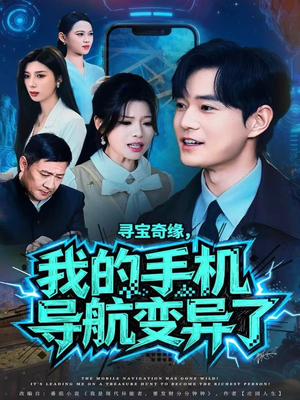寻宝奇缘,我的手机导航变异了(80集) 寻宝奇缘,我的手机导航变异了(80集)男频短剧推荐