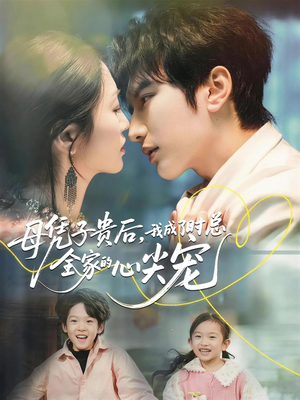 母凭子贵后，我成了时总全家的心尖宠（63集）最热短剧推荐