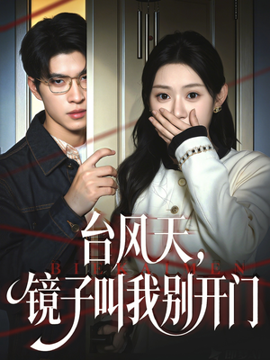 台风天镜子叫我别开门(60集) 台风天镜子叫我别开门(60集)短剧免费看