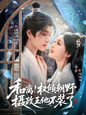 和离权倾朝野摄政王他不装了（80集）新短剧推荐