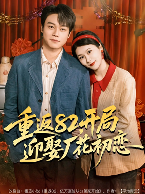 重返82，开局迎娶厂花初恋（80集）红果免费短剧