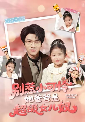 别惹小可怜她爸爸是超级女儿奴（79集）热播短剧来袭