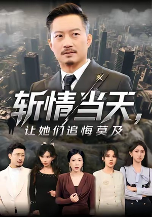 斩情当天，让她们追悔莫及（70集）短剧推荐更新中