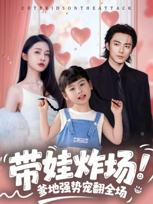 带娃炸场：爹地强势宠翻全场（59集）让你一口气看完