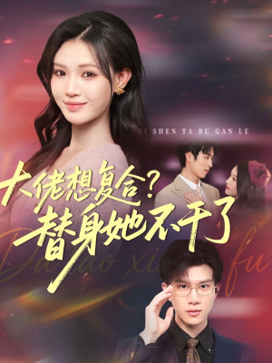 大佬想复合？替身她不干了（48集）古装短剧推荐