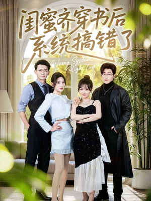 闺蜜齐穿书后系统搞错了（76集）排行榜前十短剧