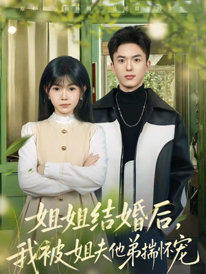 姐姐结婚后，我被姐夫他弟揣怀宠（76集）我真的爱了