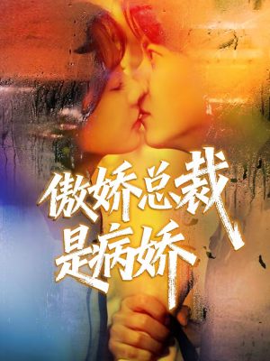 傲娇总裁是病娇（77集）百亿短剧抢先看
