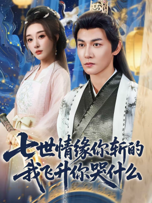 七世情缘你斩的我飞升你哭什么(70集) 七世情缘你斩的我飞升你哭什么(70集)全季一次看完
