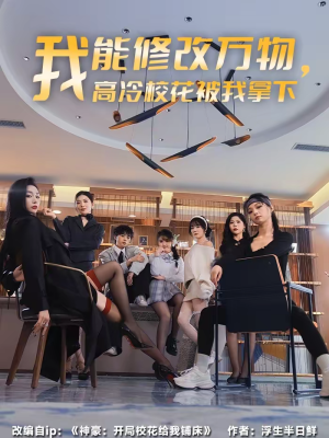 我能修改万物，高冷校花被我拿下（83集）精彩好看的短剧