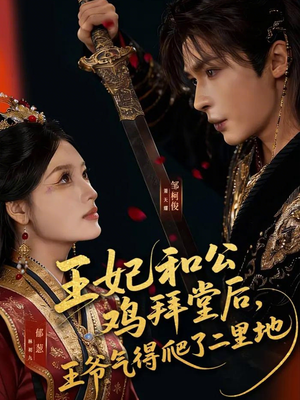 王妃和公鸡拜堂后,王爷气得爬了二里地(73集) 王妃和公鸡拜堂后,王爷气得爬了二里地(73集)常回家看看短剧