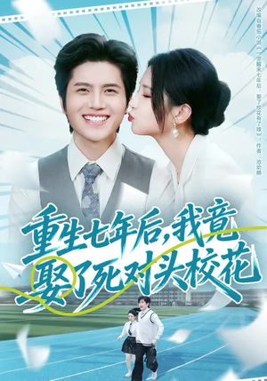 重生七年后,我竟娶了死对头校花(80集) 重生七年后,我竟娶了死对头校花(80集)短剧抢先看