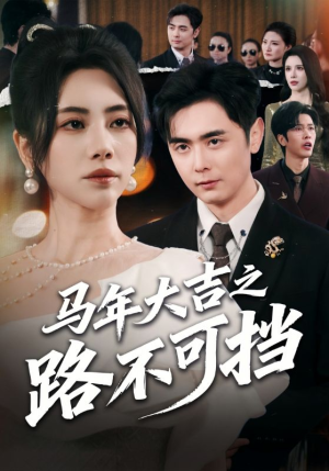 马年大吉之路不可挡（55集）短剧热门合集