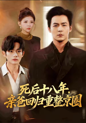 死后十八年，亲爸回归重整京圈（59集）短剧推荐更新中