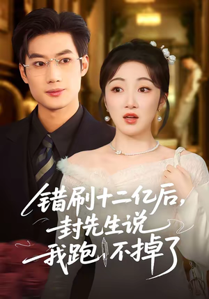 错刷十二亿后，封先生说我跑不掉了（100集）短剧太好看了吧