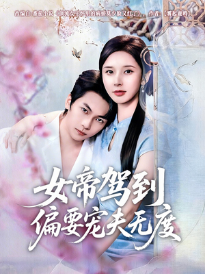 女帝驾到偏要宠夫无度（60集）亿万短剧抢先看