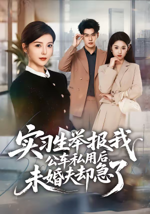 实习生举报我公车私用后,未婚夫却急了(70集) 实习生举报我公车私用后,未婚夫却急了(70集)好短剧分享