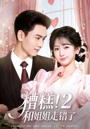 糟糕!和姐姐走错了第2部(80集) 糟糕!和姐姐走错了第2部(80集)每日短剧追不停