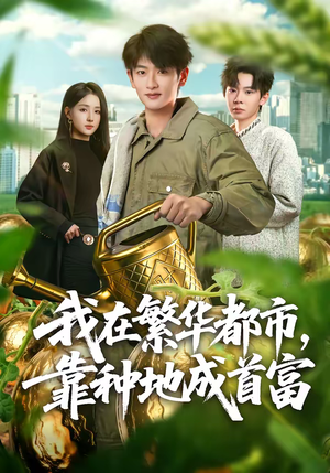 我在繁华都市,靠种地成首富(70集) 我在繁华都市,靠种地成首富(70集)精彩好看短剧