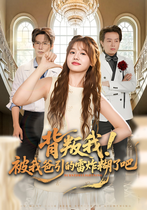 背叛我！被我爸引的雷炸糊了吧（73集）短剧分享剧集