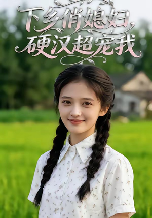 下乡俏媳妇，硬汉超宠我（40集）最火爆的短剧