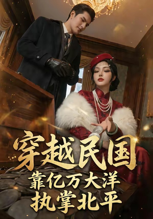 穿越民国靠亿万大洋执掌北平（68集）精彩不断免费看