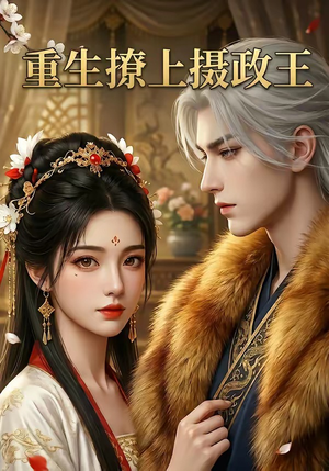 重生撩上摄政王（11集）短剧精彩推荐