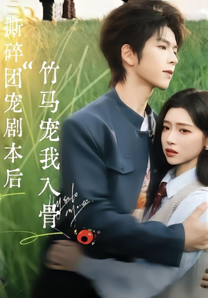 撕碎团宠剧本后，竹马宠我入骨（60集）看过的人都说好