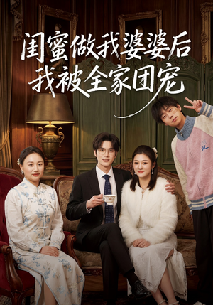 闺蜜做我婆婆后我被全家团宠（50集）西瓜短剧免费看