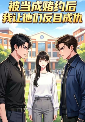 被当成赌约后，我让他们反目成仇（20集）热播短剧全集看