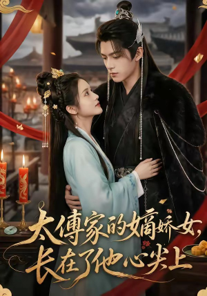 太傅家的嫡娇女，长在了他心尖上（74集）火爆短剧热播中