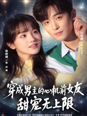穿成男主的心机前女友甜宠无上限(80集) 穿成男主的心机前女友甜宠无上限(80集)最火短剧热播