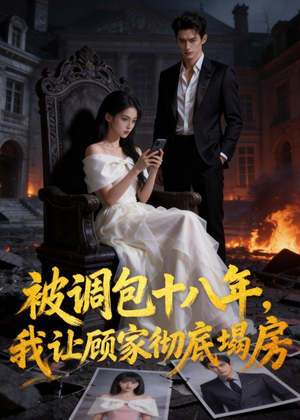 被调包十八年,我让顾家彻底塌房(30集) 被调包十八年,我让顾家彻底塌房(30集)爆款短剧抢先看
