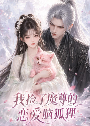 我捡了魔尊的恋爱脑狐狸(39集) 我捡了魔尊的恋爱脑狐狸(39集)大结局