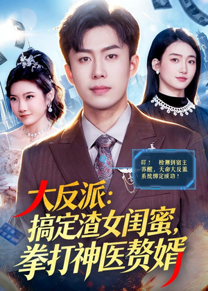 大反派:搞定渣女闺蜜,拳打神医赘婿(120集) 大反派:搞定渣女闺蜜,拳打神医赘婿(120集)怎么看全集
